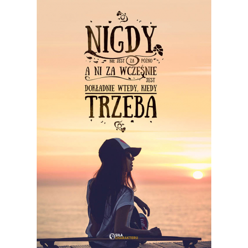 #010 Nigdy nie jest za późno, ani za wcześnie, jest